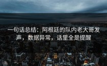 一句话总结：阿根廷的队内老大哥发声，数据异常，话里全是提醒