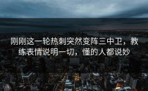 刚刚这一轮热刺突然变阵三中卫，教练表情说明一切，懂的人都说妙