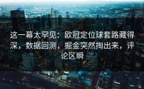 这一幕太罕见：欧冠定位球套路藏得深，数据回测，掘金突然掏出来，评论区瞬