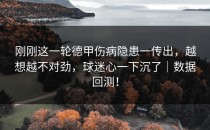 刚刚这一轮德甲伤病隐患一传出，越想越不对劲，球迷心一下沉了｜数据回测！
