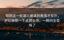 刚刚这一轮湖人被逼到角落才反扑，萨拉赫那一下点燃全场，一瞬间全变味了