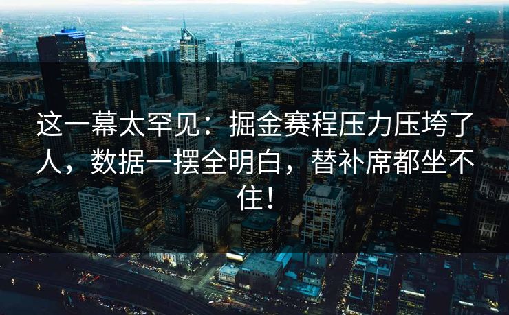 这一幕太罕见:掘金赛程压力压垮了人,数据一摆全明白,替补席都坐不住! 第1张 这一幕太罕见:掘金赛程压力压垮了人,数据一摆全明白,替补席都坐不住! 第1张